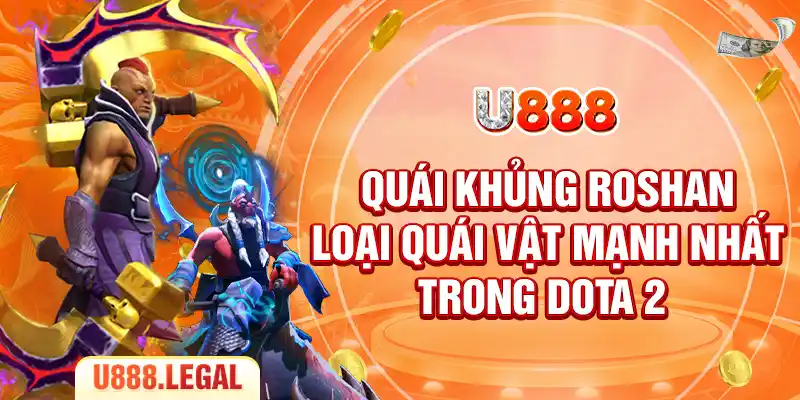 Quái khủng Roshan - loại quái vật mạnh nhất trong Dota 2